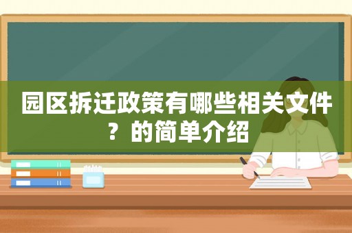 園區(qū)拆遷政策有哪些相關(guān)文件？的簡單介紹