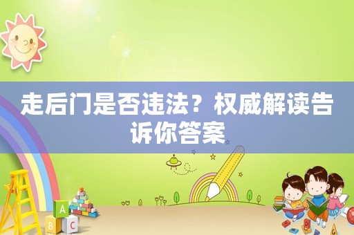 走后門是否違法？權威解讀告訴你答案