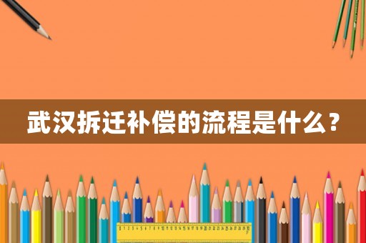 武漢拆遷補(bǔ)償?shù)牧鞒淌鞘裁矗? title=