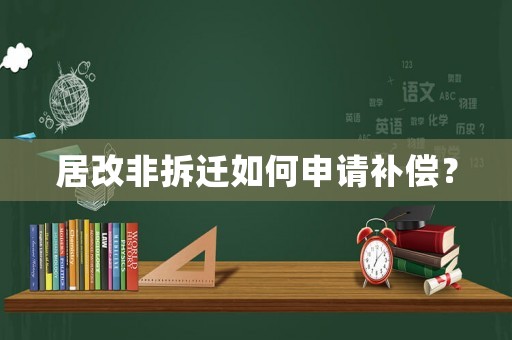 居改非拆遷如何申請補償？