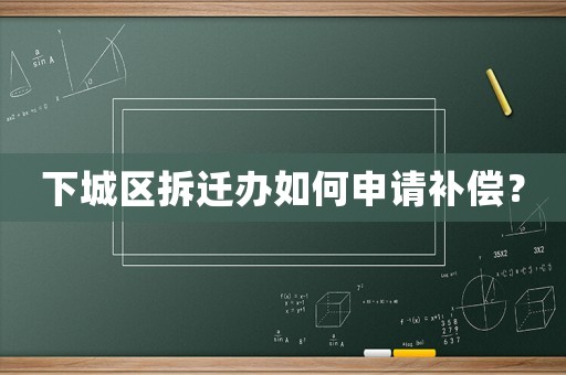 下城區拆遷辦如何申請補償？