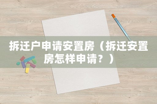 拆遷戶申請安置房（拆遷安置房怎樣申請？）