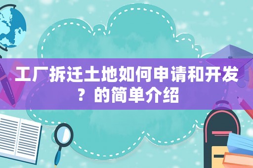 工廠拆遷土地如何申請和開發？的簡單介紹