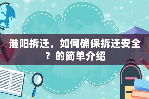 淮陽拆遷，如何確保拆遷安全？的簡單介紹