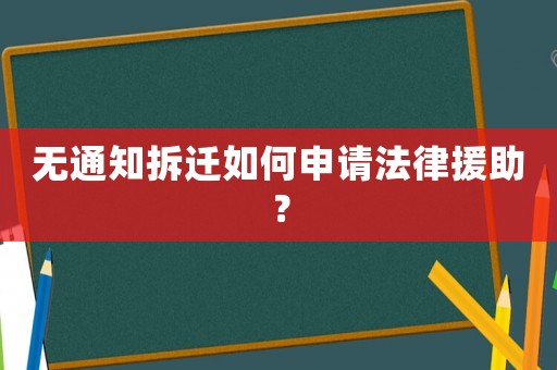 無通知拆遷如何申請法律援助？