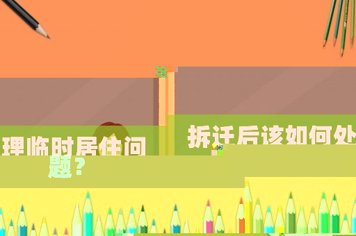 拆遷后該如何處理臨時居住問題？