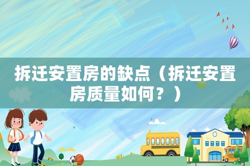 拆遷安置房的缺點（拆遷安置房質(zhì)量如何？）