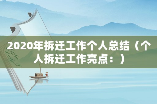 2020年拆遷工作個人總結（個人拆遷工作亮點：）