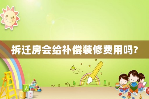 拆遷房會(huì)給補(bǔ)償裝修費(fèi)用嗎?