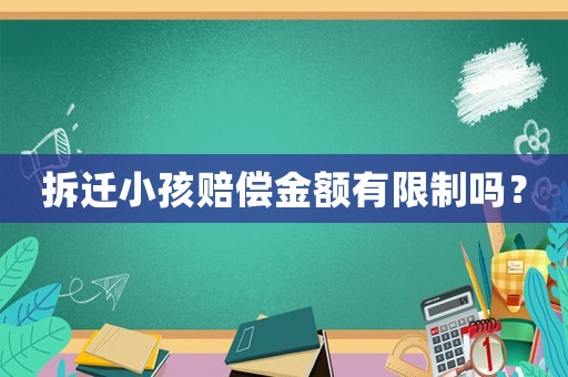 拆遷小孩賠償金額有限制嗎？