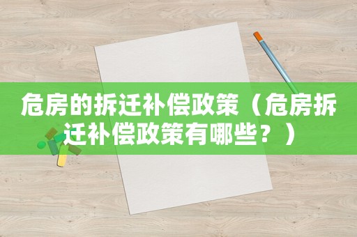 危房的拆遷補(bǔ)償政策（危房拆遷補(bǔ)償政策有哪些？）