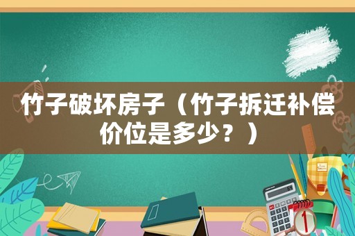 竹子破壞房子（竹子拆遷補償價位是多少？）