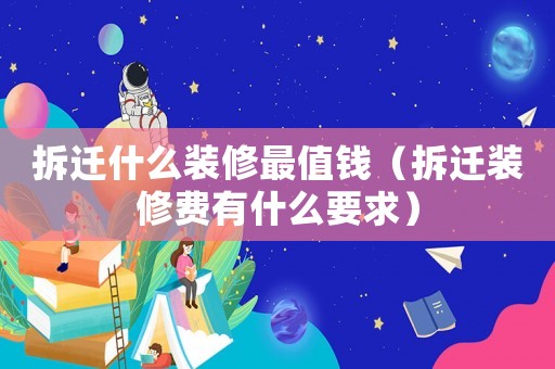 拆遷什么裝修最值錢（拆遷裝修費有什么要求）