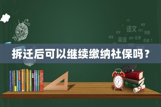 拆遷后可以繼續(xù)繳納社保嗎？