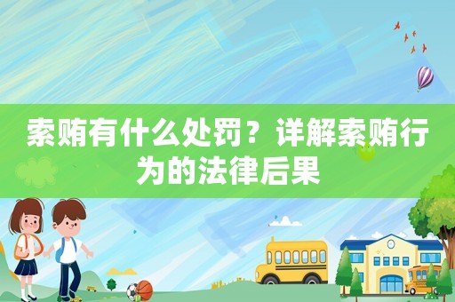 索賄有什么處罰？詳解索賄行為的法律后果