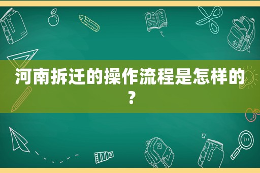 河南拆遷的操作流程是怎樣的？