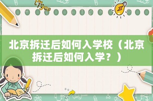 北京拆遷后如何入學校（北京拆遷后如何入學？）