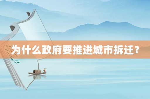 為什么政府要推進(jìn)城市拆遷？