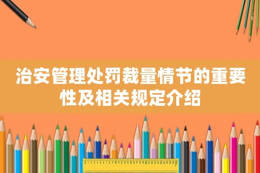治安管理處罰裁量情節的重要性及相關規定介紹