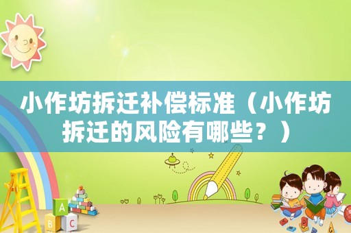 小作坊拆遷補償標準（小作坊拆遷的風險有哪些？）