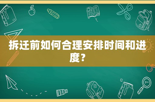 拆遷前如何合理安排時間和進度？
