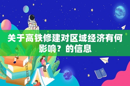 關于高鐵修建對區域經濟有何影響？的信息