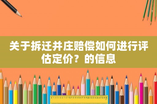 關(guān)于拆遷并莊賠償如何進(jìn)行評(píng)估定價(jià)？的信息