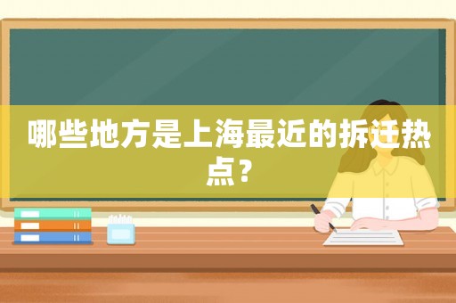 哪些地方是上海最近的拆遷熱點？