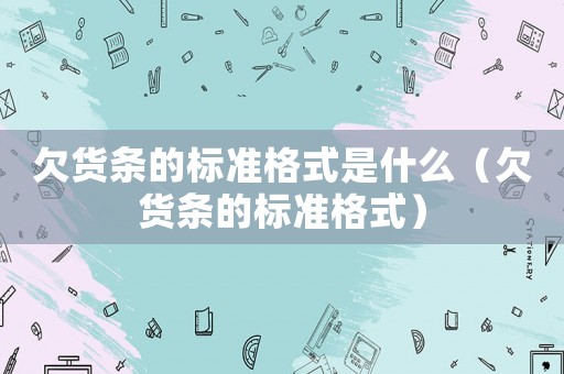 欠貨條的標準格式是什么（欠貨條的標準格式）