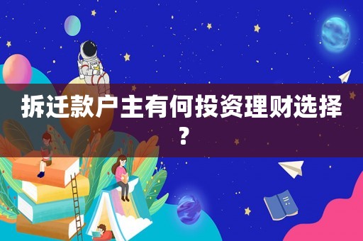 拆遷款戶主有何投資理財選擇？