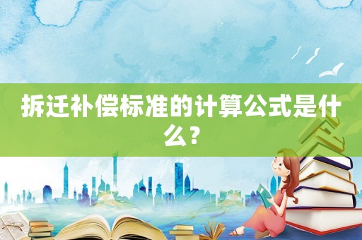 拆遷補償標準的計算公式是什么？