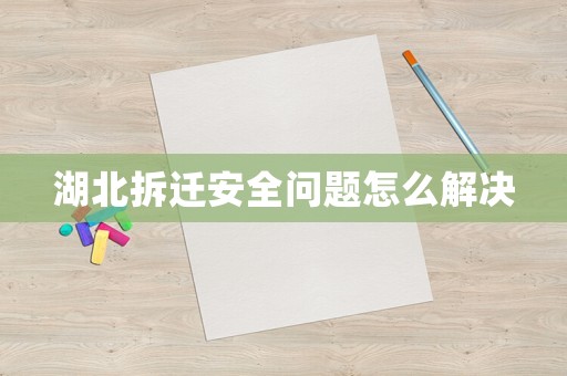 湖北拆遷安全問題怎么解決