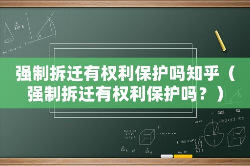 強(qiáng)制拆遷有權(quán)利保護(hù)嗎知乎（強(qiáng)制拆遷有權(quán)利保護(hù)嗎？）