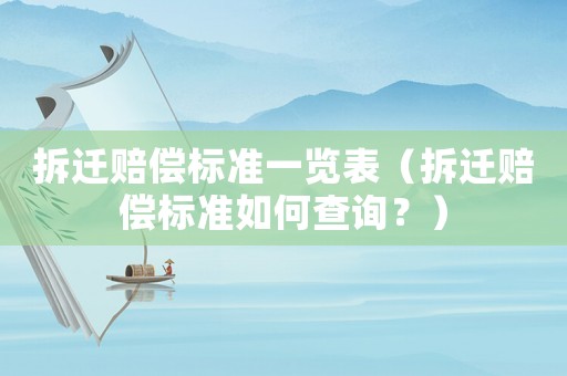拆遷賠償標(biāo)準(zhǔn)一覽表（拆遷賠償標(biāo)準(zhǔn)如何查詢？）