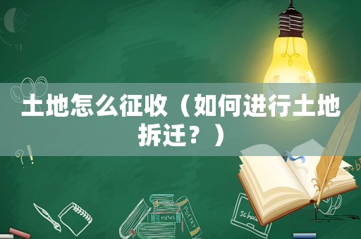 土地怎么征收（如何進行土地拆遷？）