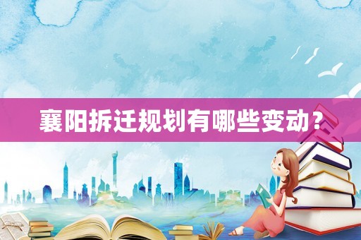 襄陽拆遷規(guī)劃有哪些變動？