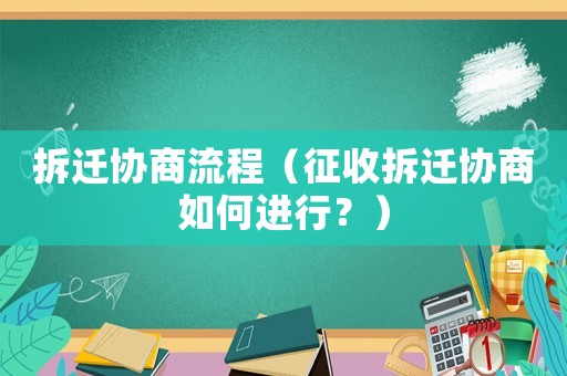 拆遷協商流程（征收拆遷協商如何進行？）