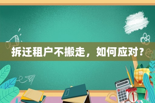 拆遷租戶不搬走，如何應(yīng)對(duì)？