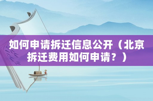如何申請拆遷信息公開（北京拆遷費用如何申請？）
