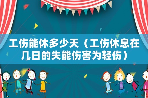 工傷能休多少天（工傷休息在幾日的失能傷害為輕傷）
