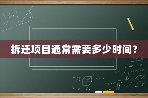 拆遷項(xiàng)目通常需要多少時(shí)間？