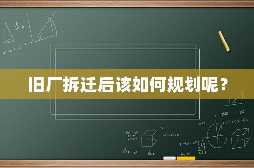 舊廠拆遷后該如何規(guī)劃呢？