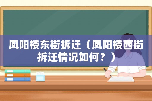 鳳陽(yáng)樓東街拆遷（鳳陽(yáng)樓西街拆遷情況如何？）