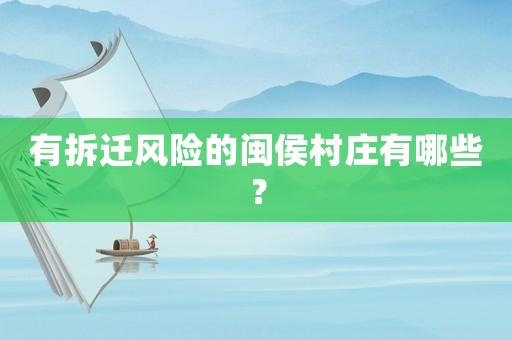 有拆遷風(fēng)險(xiǎn)的閩侯村莊有哪些？