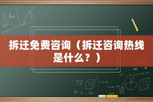 拆遷免費咨詢（拆遷咨詢熱線是什么？）