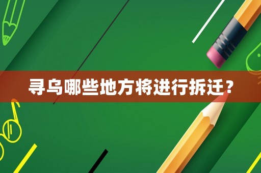尋烏哪些地方將進行拆遷？