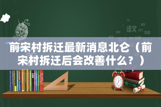 前宋村拆遷最新消息北侖（前宋村拆遷后會改善什么？）