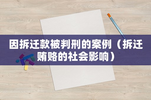 因拆遷款被判刑的案例（拆遷賄賂的社會影響）