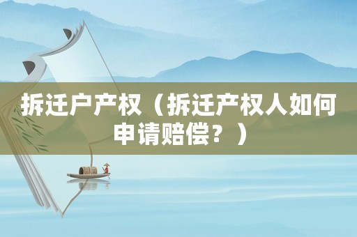 拆遷戶產權（拆遷產權人如何申請賠償？）