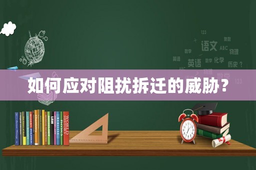 如何應(yīng)對阻擾拆遷的威脅？